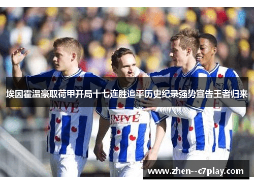 埃因霍温豪取荷甲开局十七连胜追平历史纪录强势宣告王者归来